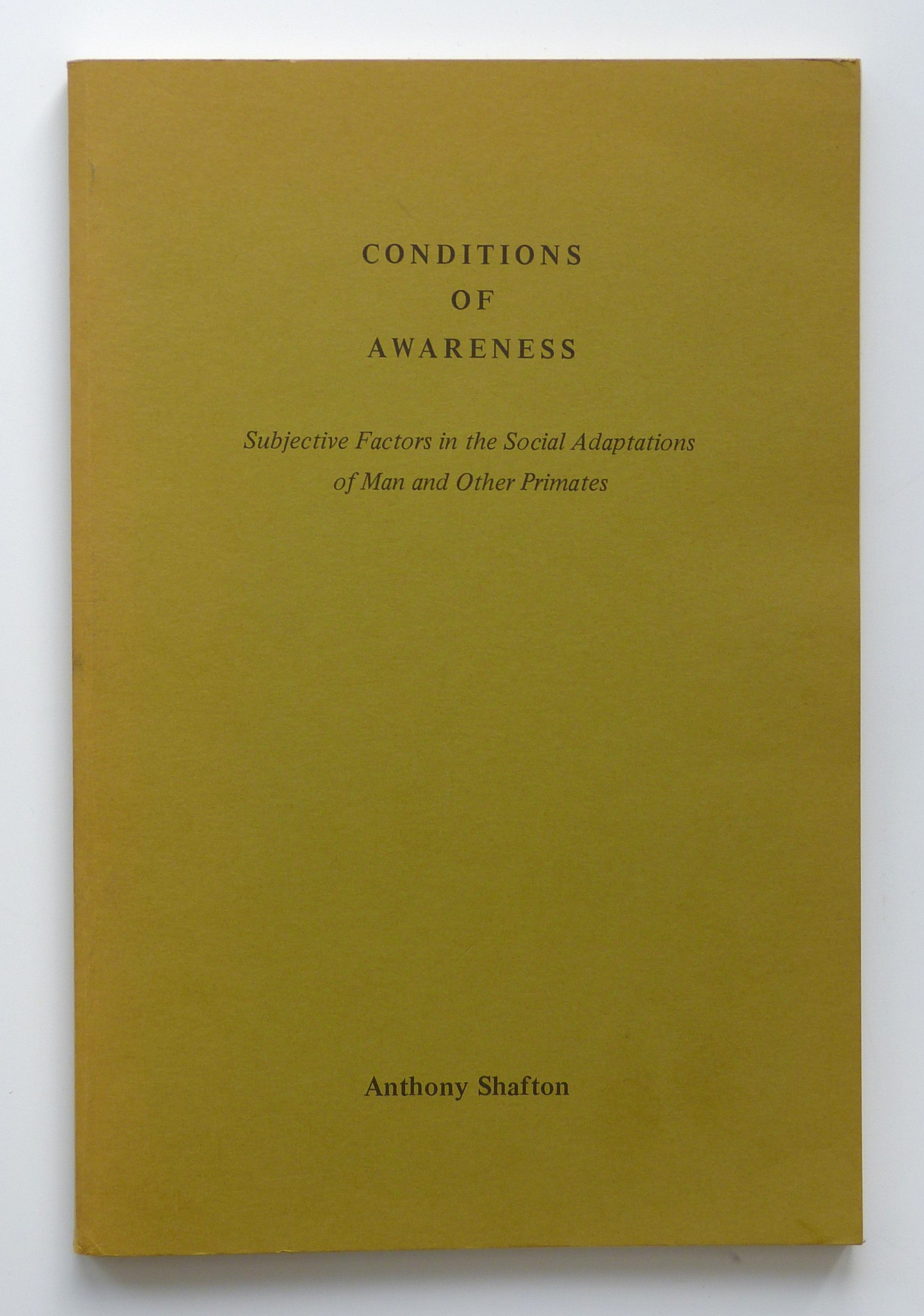 Conditions of Awareness: Subjective Factors in the Social Adaptations of Man and Other Primates by Anthony Shafton
