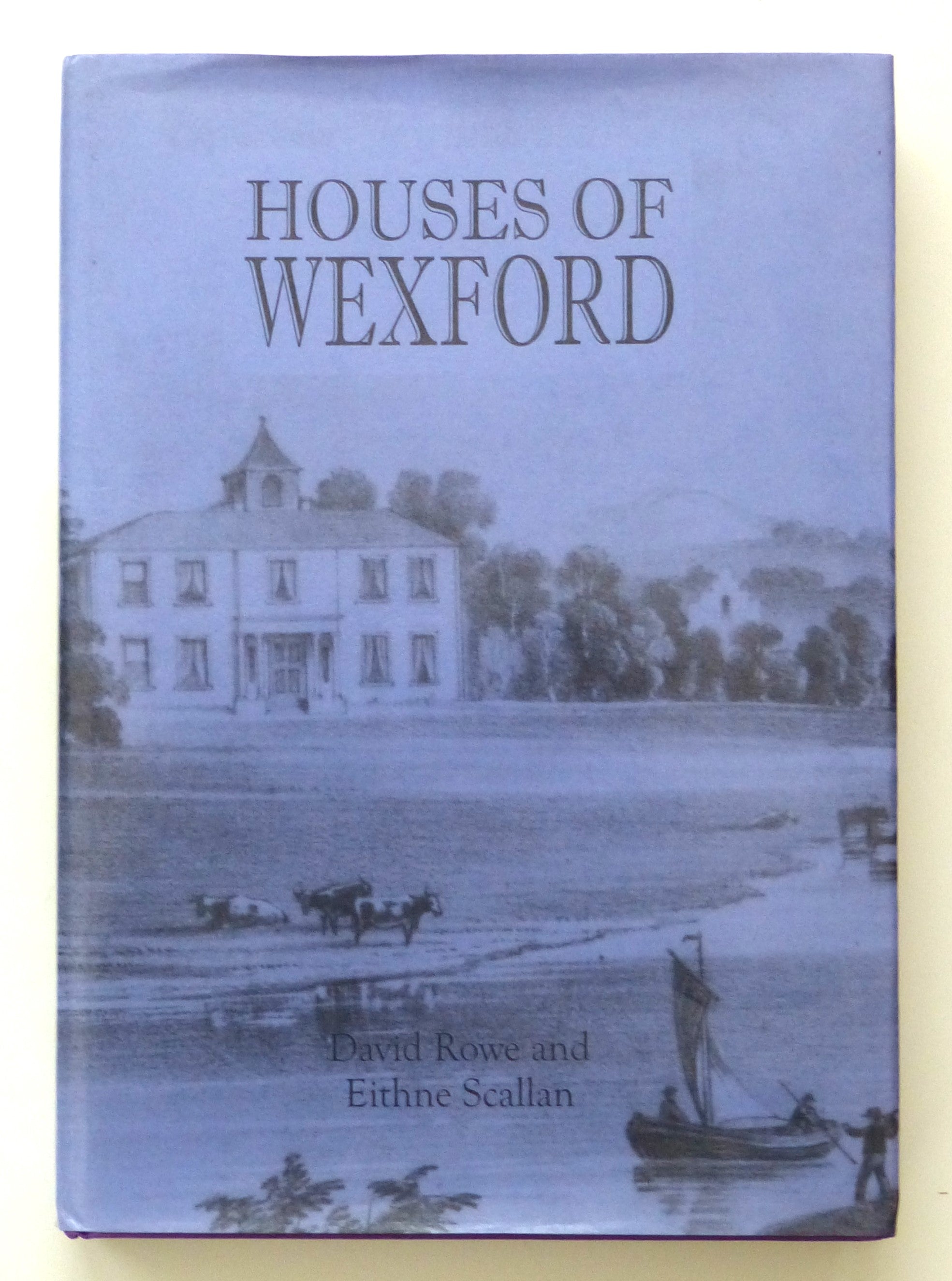 HISTORICAL GENEALOGICAL ARCHITECTURAL NOTES ON SOME HOUSES OF WEXFORD by Rowe, David and Scallan, Eithne.