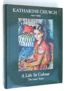 Katharine Church a Life in Colour: The Later Years by Duncalfe, John