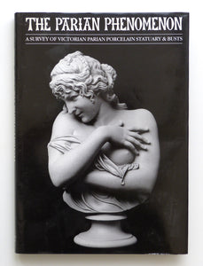 The Parian Phenomenon: Survey of Victorian Parian Porcelain Statuary and Busts by Atterbury, Paul; Batkin, Maureen