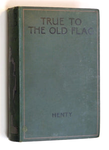 True to the Old Flag. A Tale of the American War of Independence by Henty, G. A.