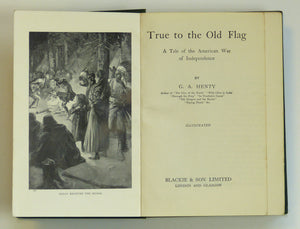 True to the Old Flag. A Tale of the American War of Independence by Henty, G. A.