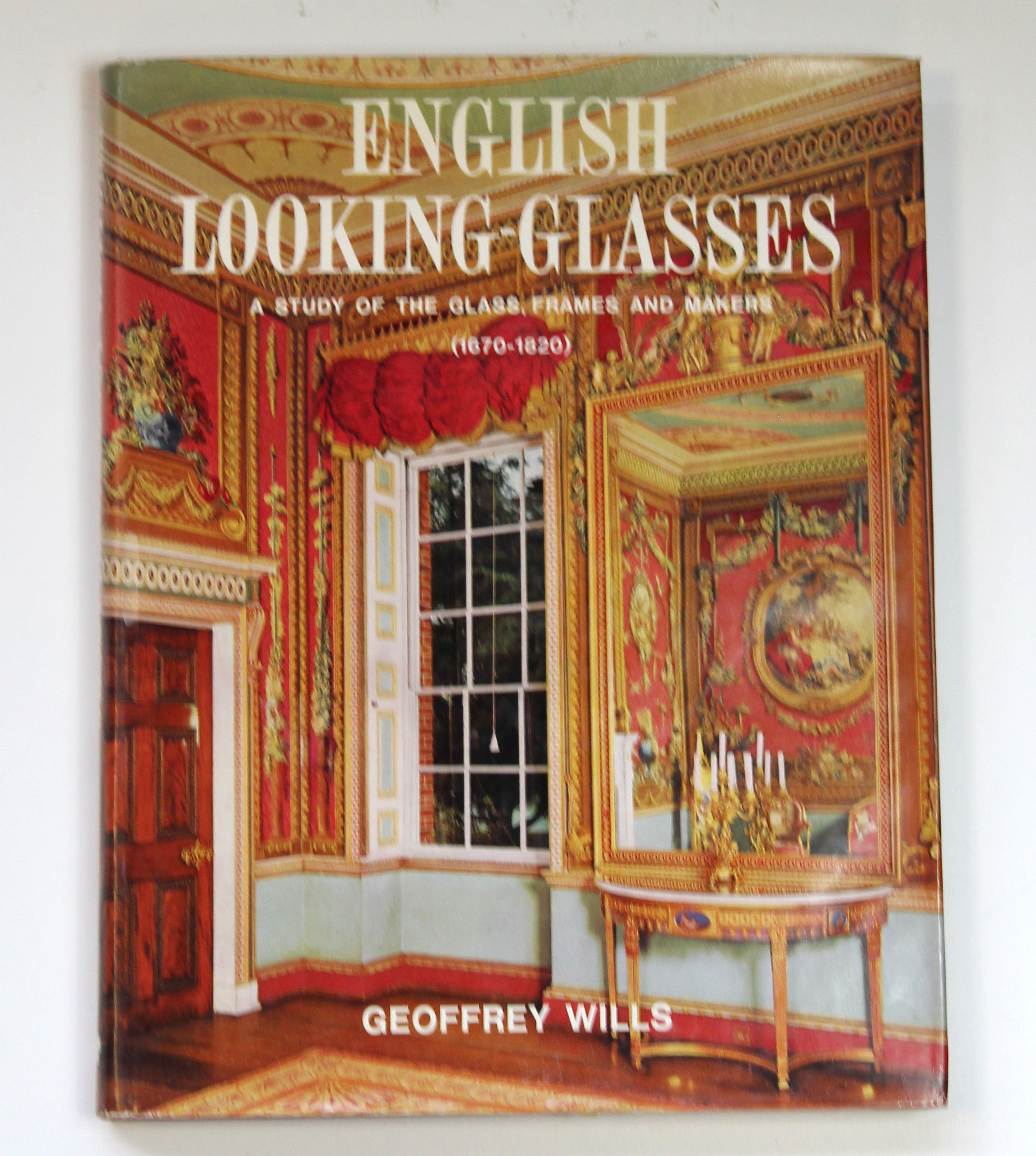 English Looking Glasses A Study of the Glass, Frames ,Makers 1670-1820 by Geoffrey Wills: