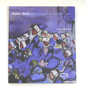 ROBERT BEVAN: From Gauguin to Camden Town by FRANCES STENLAKE