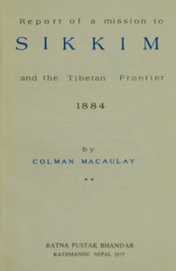 Report of a Mission to Sikkim and the Tibetan Frontier 1884 by Colman Macaulay