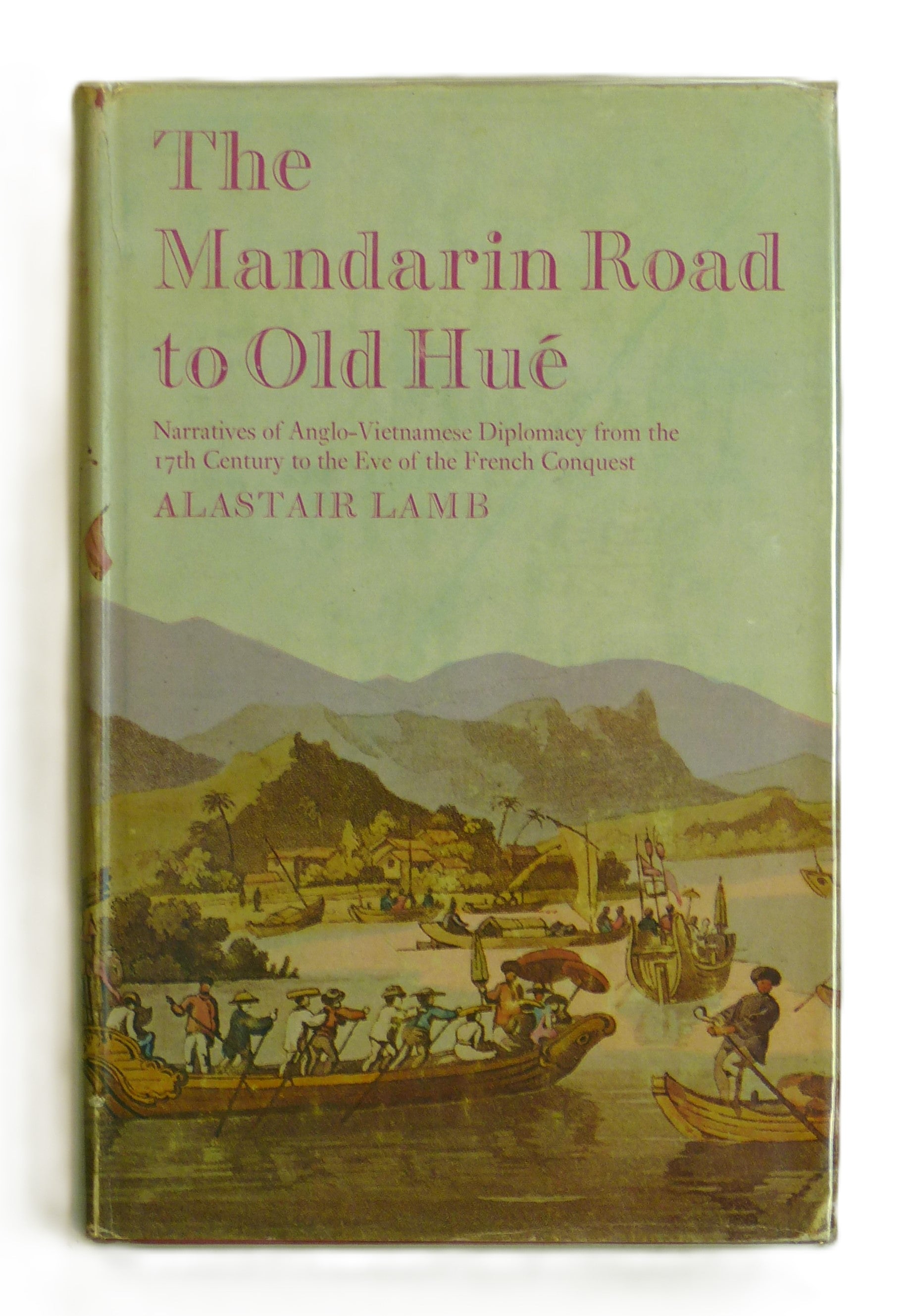 Mandarin Road to Old Hue: Narratives of Anglo-Vietnamese Diplomacy from the 17th Century to the Eve of the French Conquest by Lamb, Alastair