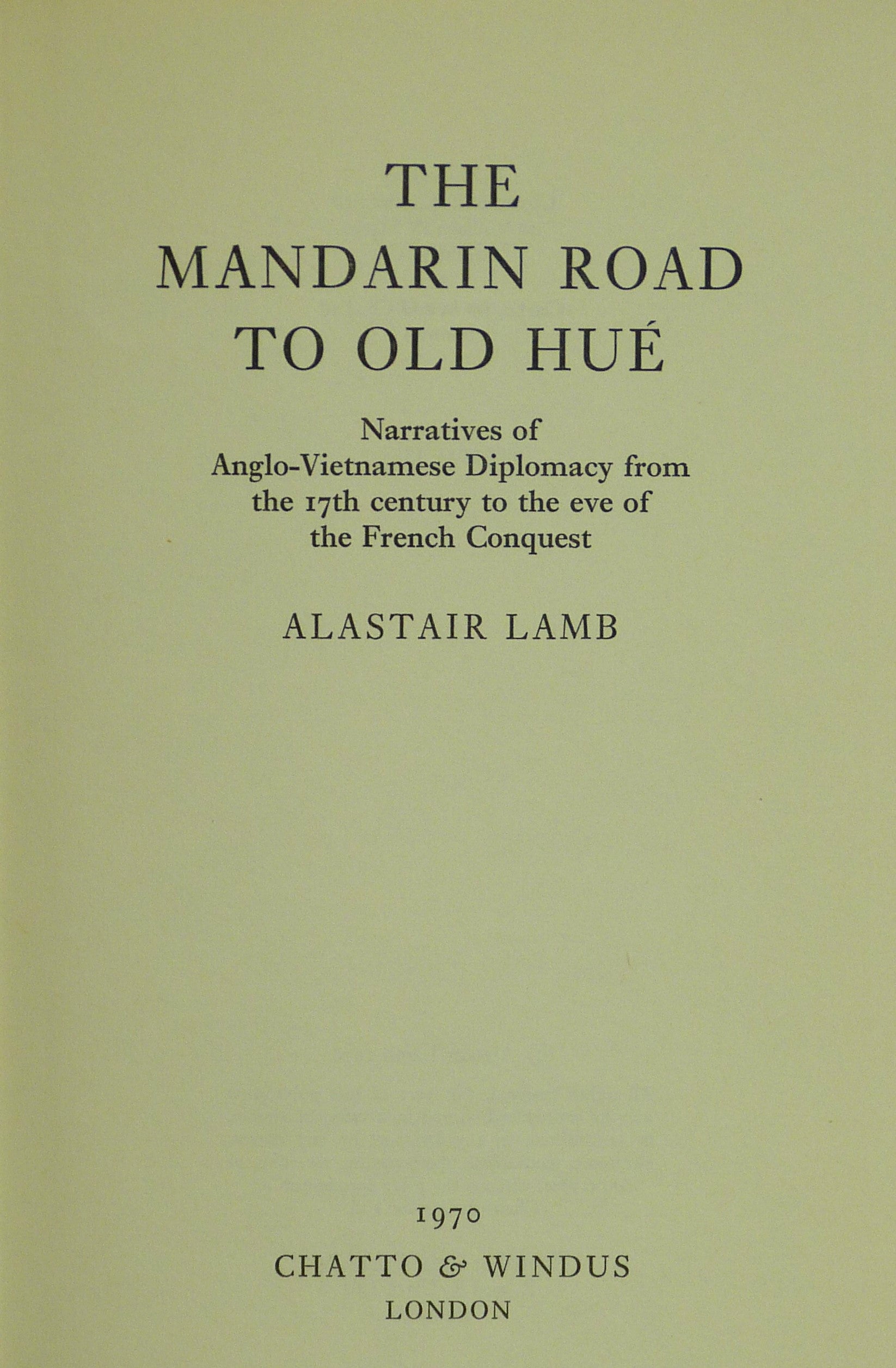 Mandarin Road to Old Hue: Narratives of Anglo-Vietnamese Diplomacy from the 17th Century to the Eve of the French Conquest by Lamb, Alastair