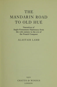 Mandarin Road to Old Hue: Narratives of Anglo-Vietnamese Diplomacy from the 17th Century to the Eve of the French Conquest by Lamb, Alastair