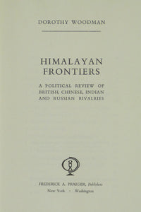 Himalayan Frontiers: A Political Review of British, Chinese, Indian and Russian Rivalries by Woodman, Dorothy