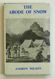 The Abode of Snow. Observations on a Tour from Chinese Tibet to the Indian Caucasus, through the Upper Valleys of the Himalaya. Bibliotheca Himalayica Series I, Volume 12 by Wilson, Andrew