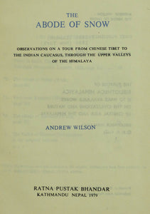 The Abode of Snow. Observations on a Tour from Chinese Tibet to the Indian Caucasus, through the Upper Valleys of the Himalaya. Bibliotheca Himalayica Series I, Volume 12 by Wilson, Andrew