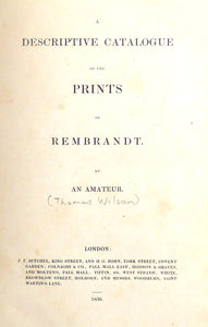 A DESCRIPTIVE CATALOGUE OF THE PRINTS OF REMBRANDT AN AMATEUR. by AN AMATEUR. [Thomas Wilson]
