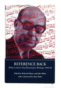 Reference Back: Larkin's Uncollected Jazz Writings (Pilip Larkin Society monographs) by Phillip Larkin