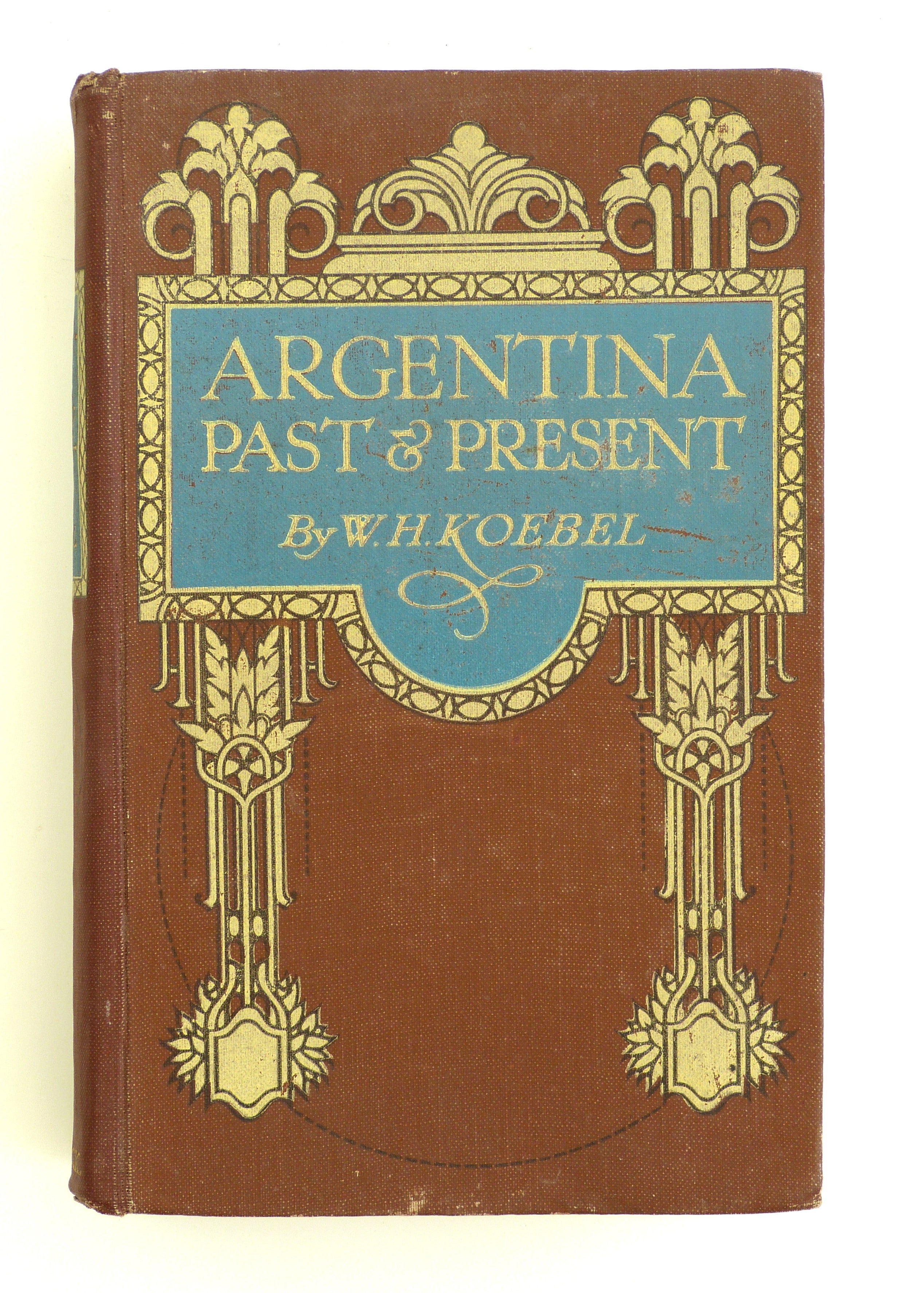 ARGENTINA PAST & PRESENT by KOEBEL W.H.,