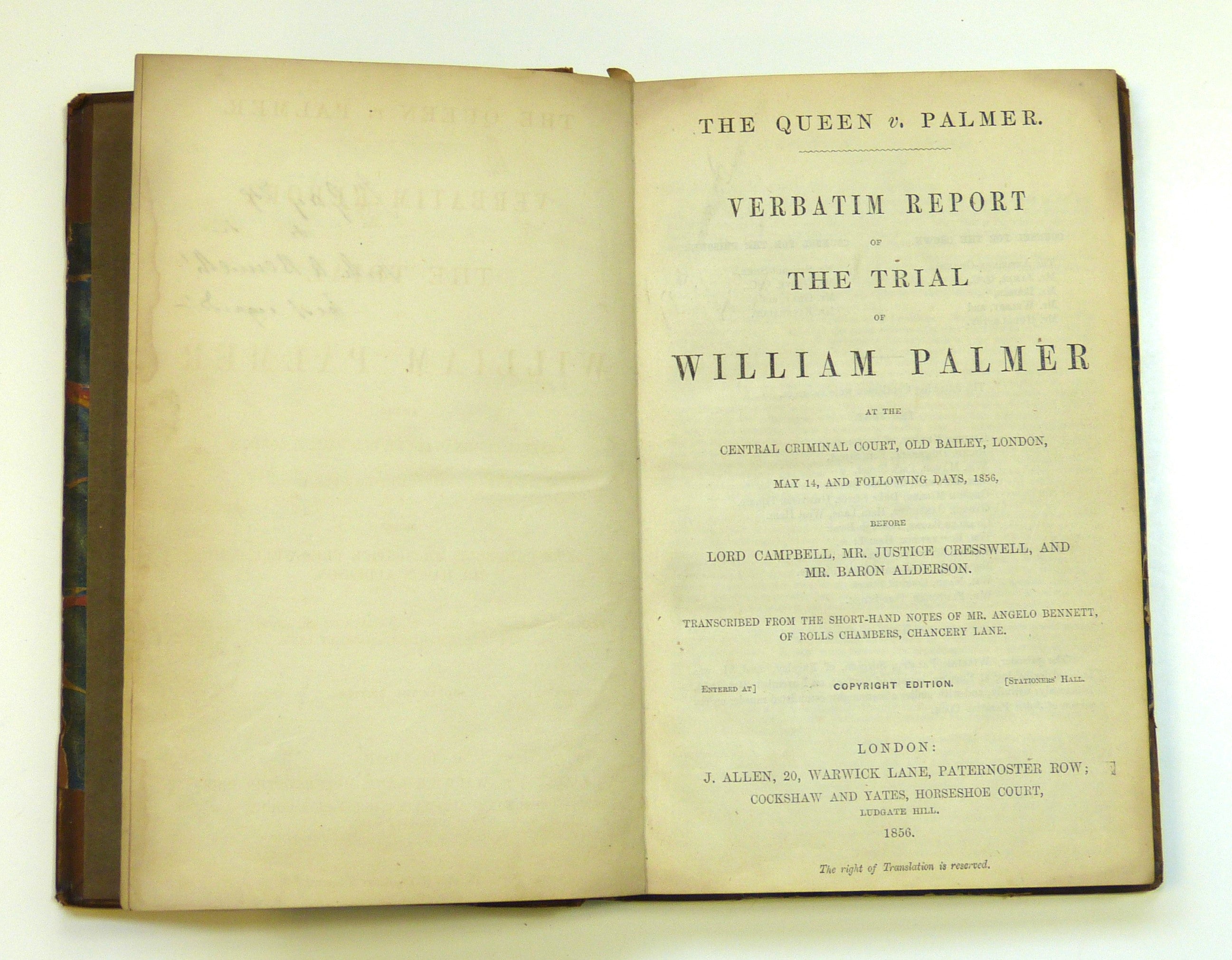 The Queen v. Palmer : verbatim report of the trial of William Palmer at the Central Criminal Court, Old Bailey, London, May 14, and following days, 1856, before Lord Campbell, Mr. Justice Cresswell, and Mr. Baron Alderson, by BENNETT, Angelo.: