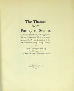 The Thames from Putney to Staines. A survey of the river, with suggestions for the preservation of its amenities, prepared for a joint committee of the Middlesex and Survey County Councils Adams, by Thompson, Fry