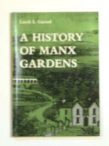 History of Manx Gardens: Gardening in the Isle of Man by Garrad, Larch S.