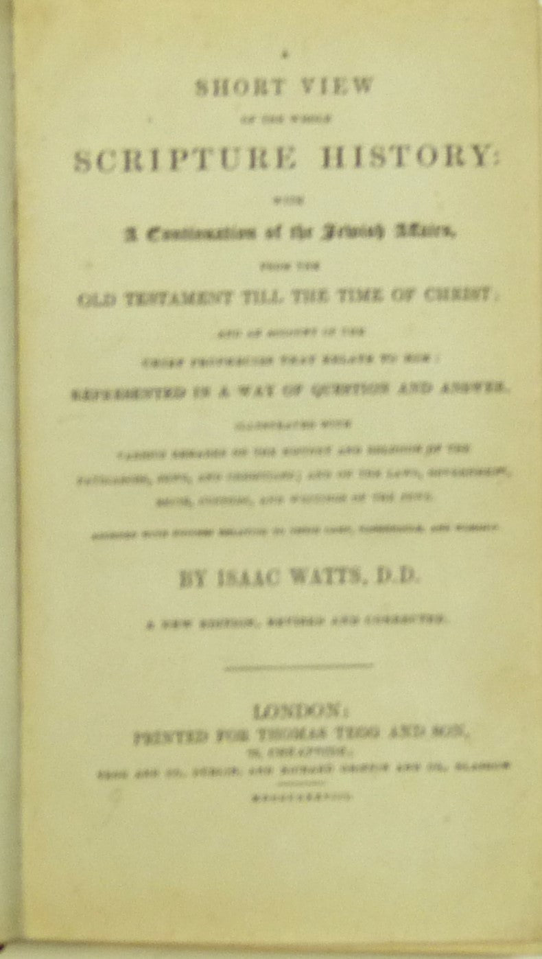 A Short View of the Whole Scripture History with a Continuation of the Jewish Affairs from the old Testament till the Time of Christ by I. Watts