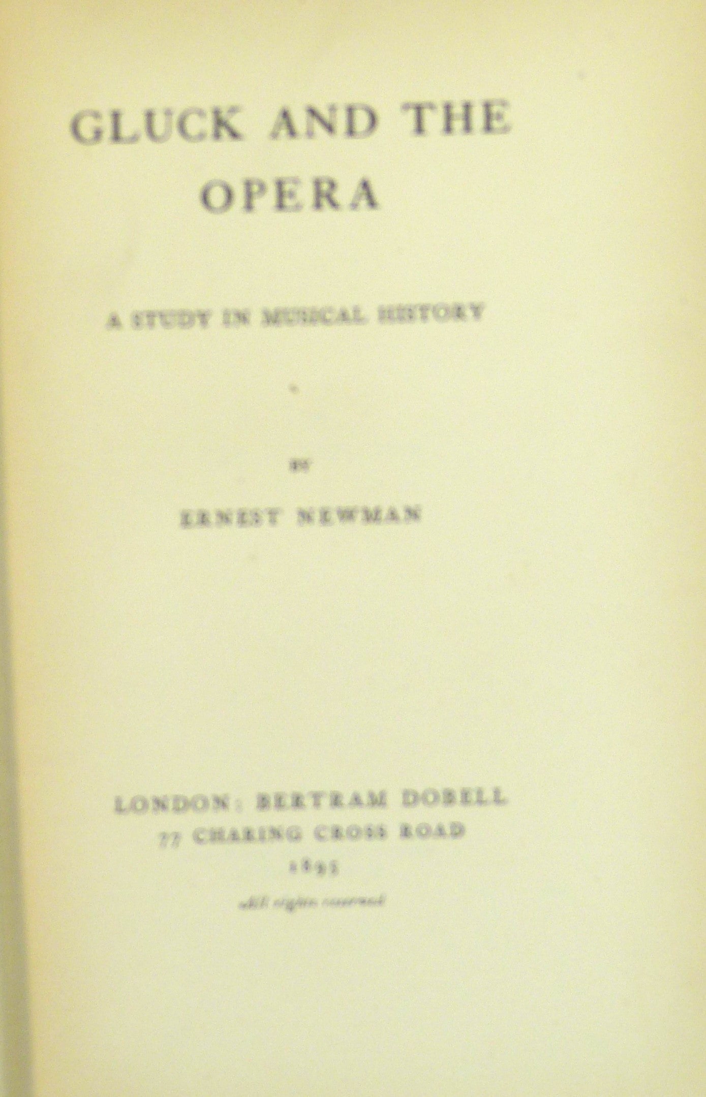 Gluck and the Opera. A Study in Musical History by NEWMAN, Ernest.