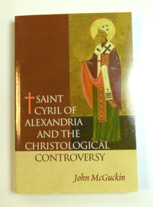 Saint Cyril of Alexdandria and the: The Christological Controversy, Its History, Theology, and Texts by Mcguckin