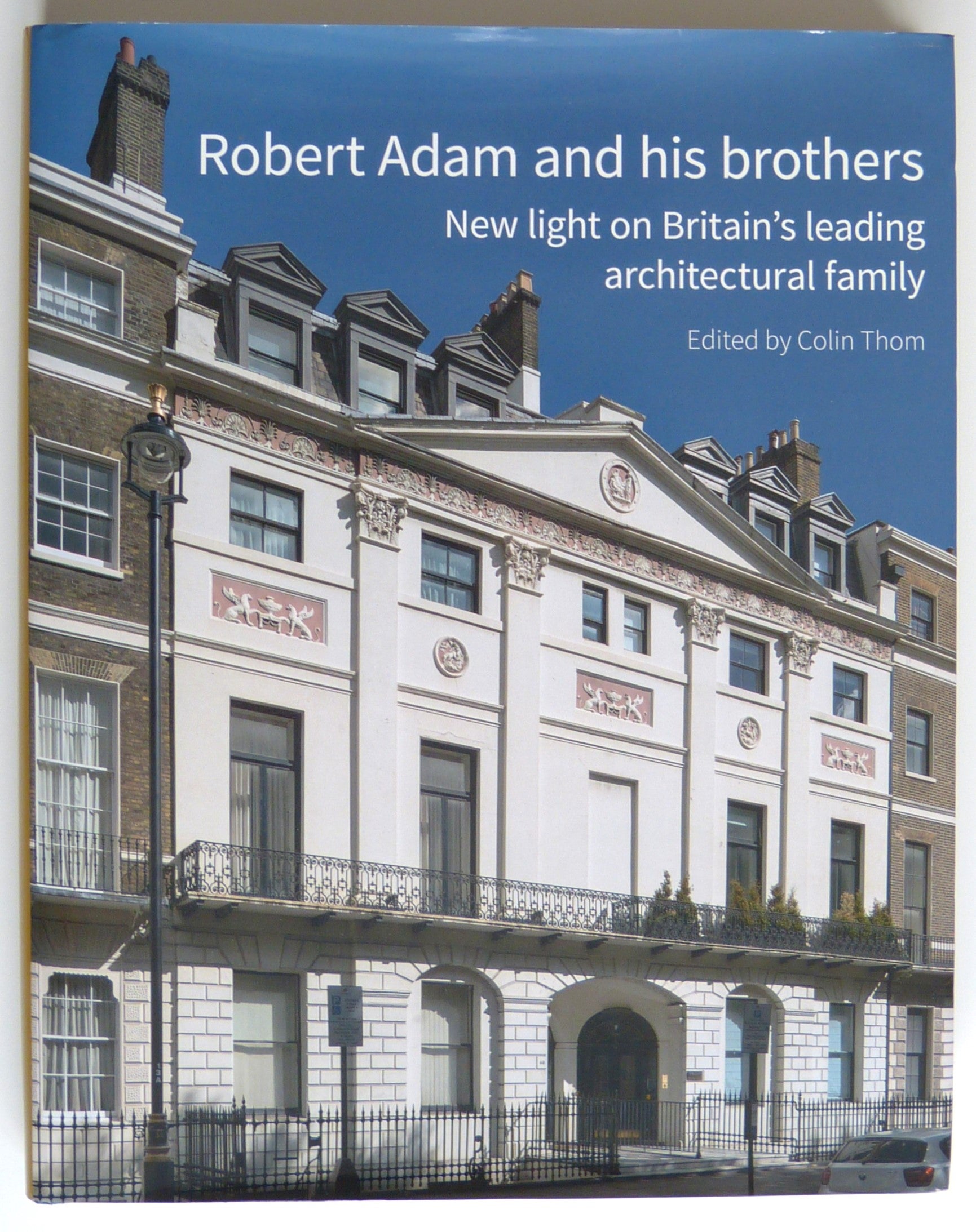 Robert Adam and his Brothers: New light on Britain's leading architectural family by Colin Thom