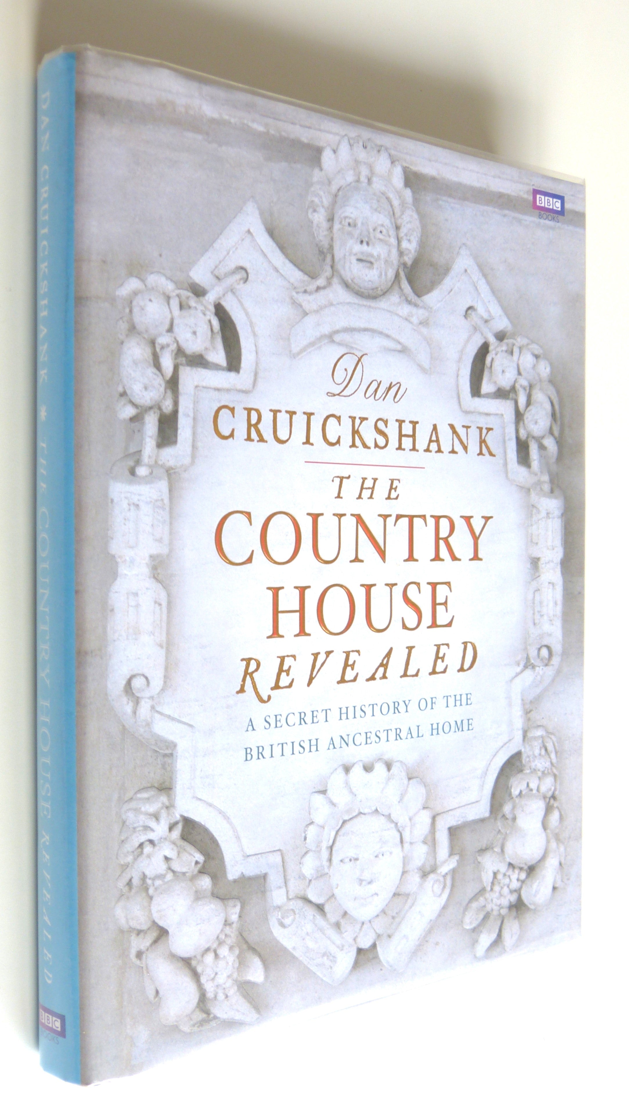 The Country House Revealed: A Secret History of the British Ancestral Home by Dan Cruickshank