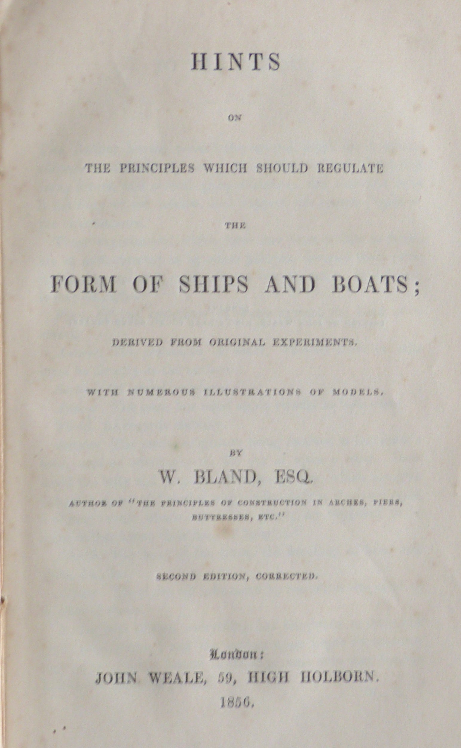 Hints On The Principles Which Should Regulate The Form Of Ships And Boats Derived From Original Experiments With Numerous Illustrations Of Models by W Bland