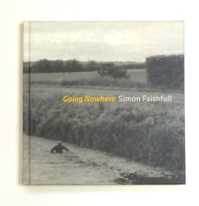 Going Nowhere:  By Simon Faithfull Simon Faithfull; Lisa Le Feuvre