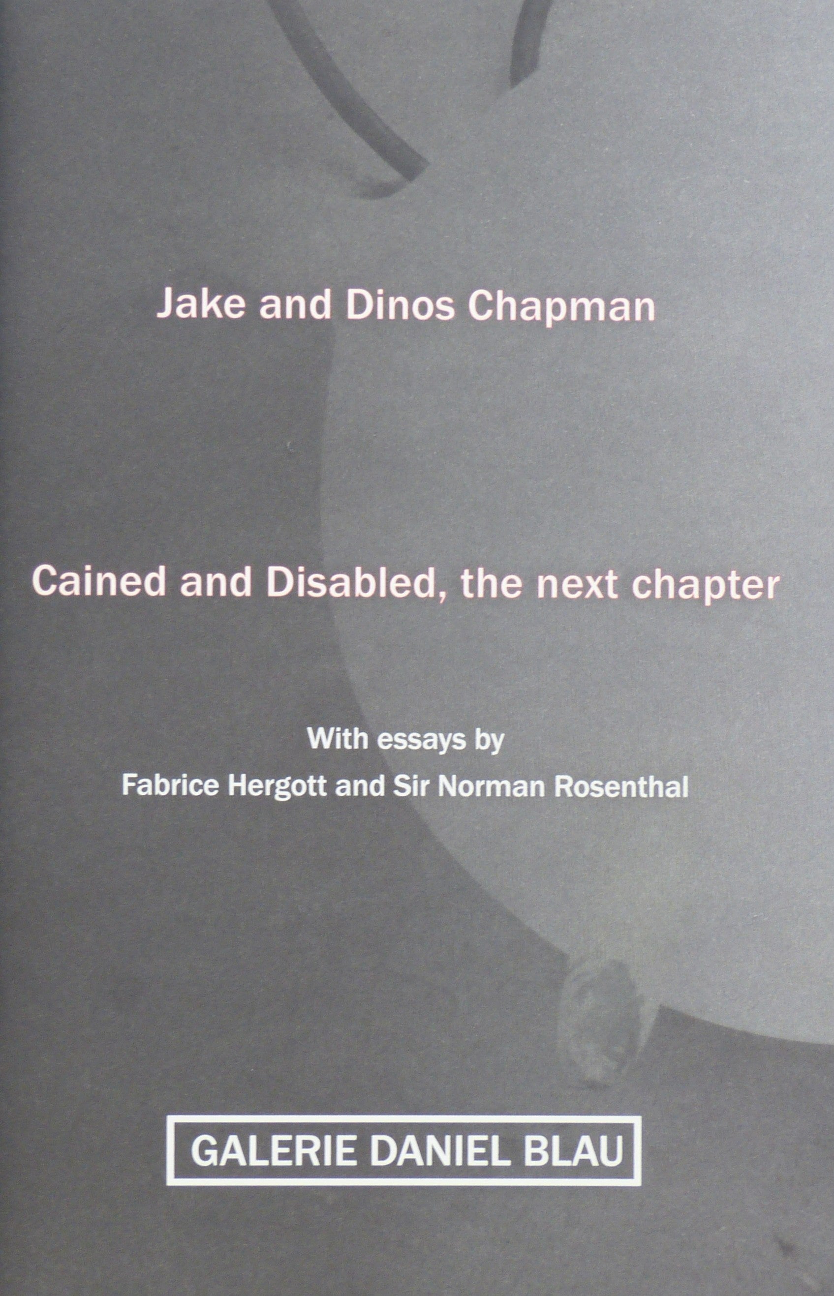 Jake and Dinos Chapman: Cained and Disabled, the next chapter by Fabrice Hergott; Sir Norman Rosenthal