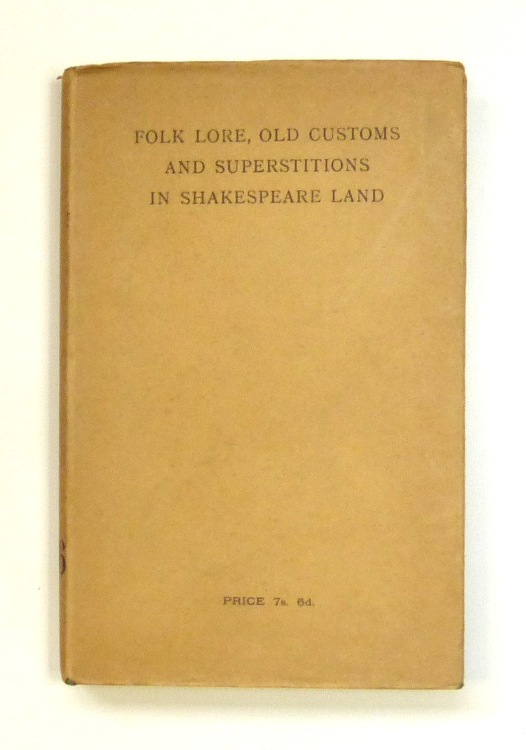 FOLK LORE, OLD CUSTOMS, AND SUPERSTITIONS IN SHAKESPEARE LAND. BLOOM, by James Harvey.