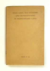 FOLK LORE, OLD CUSTOMS, AND SUPERSTITIONS IN SHAKESPEARE LAND. BLOOM, by James Harvey.