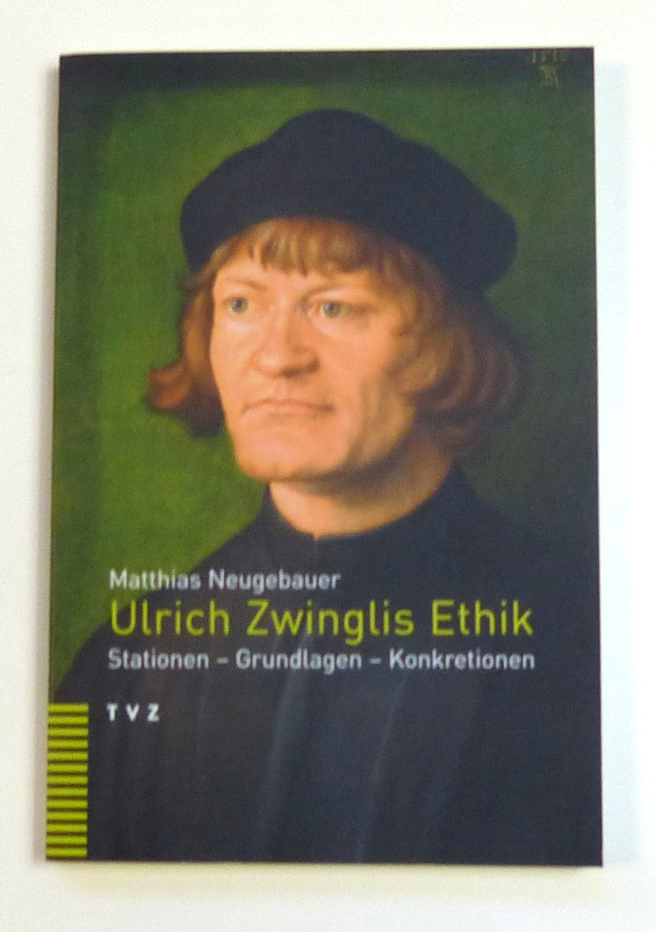 Ulrich Zwinglis Ethik: Stationen, Grundlagen, Konkretionen by Neugebauer, Matthias