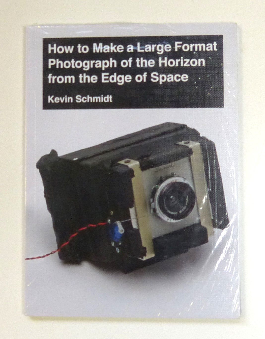 How To Make A Large Format: Photograph Ot The Horizon From The Edge Of Space by Schmidt, Kevin.