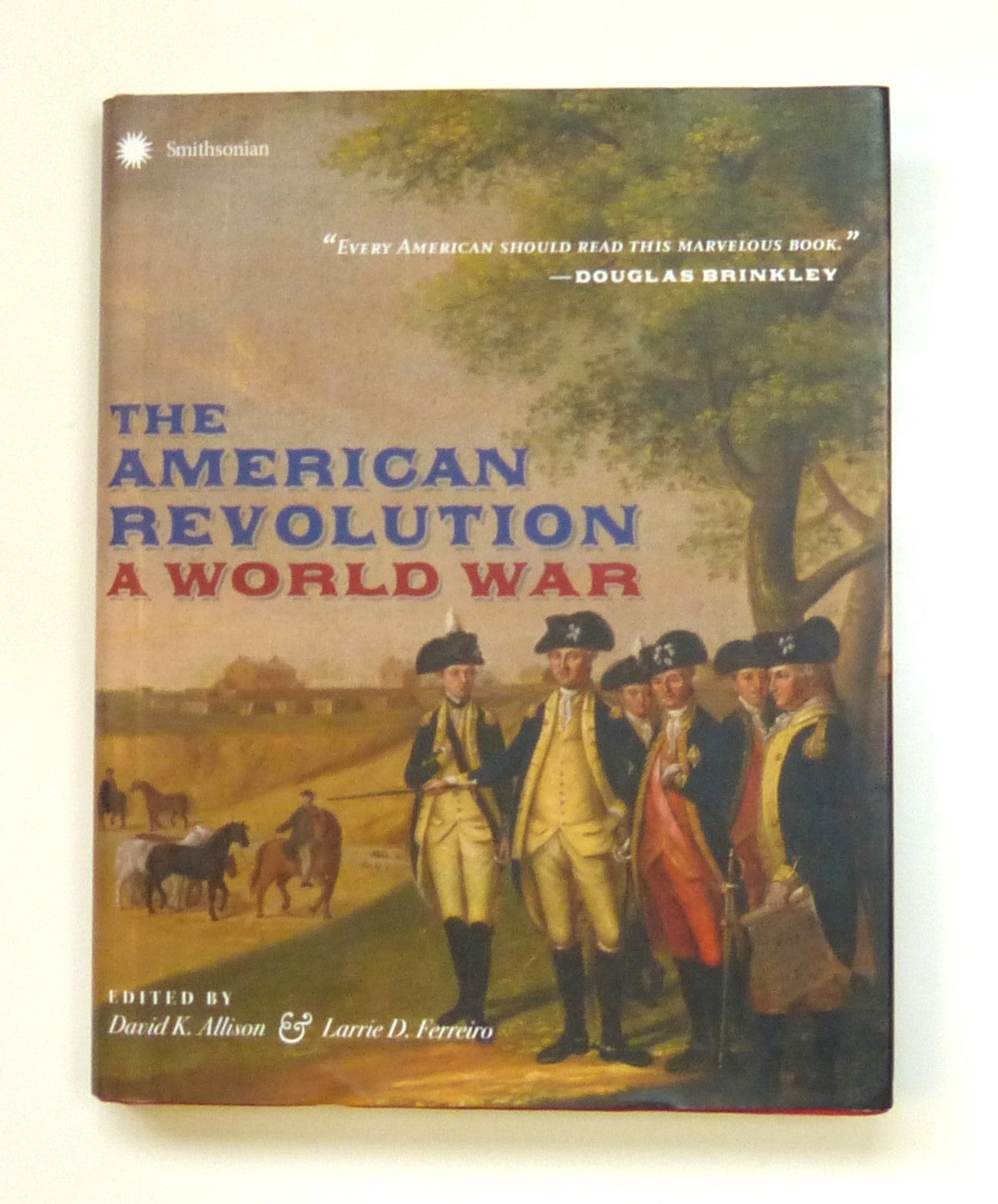 The American Revolution: A World War by David Allison MD; Larrie D. Ferreiro