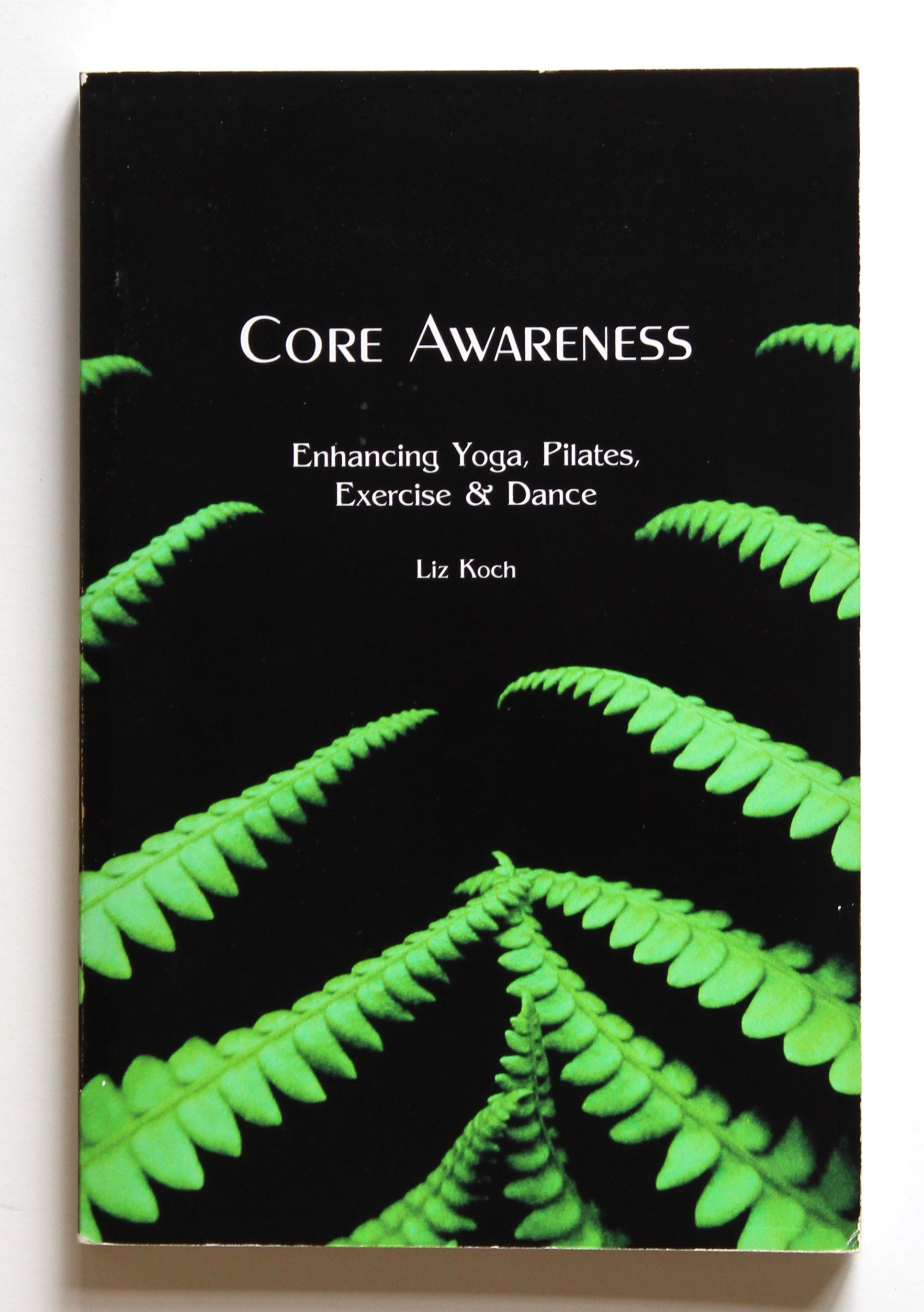 Core Awareness: Enhancing Yoga, Pilates, Exercise & Dance by Koch, Liz