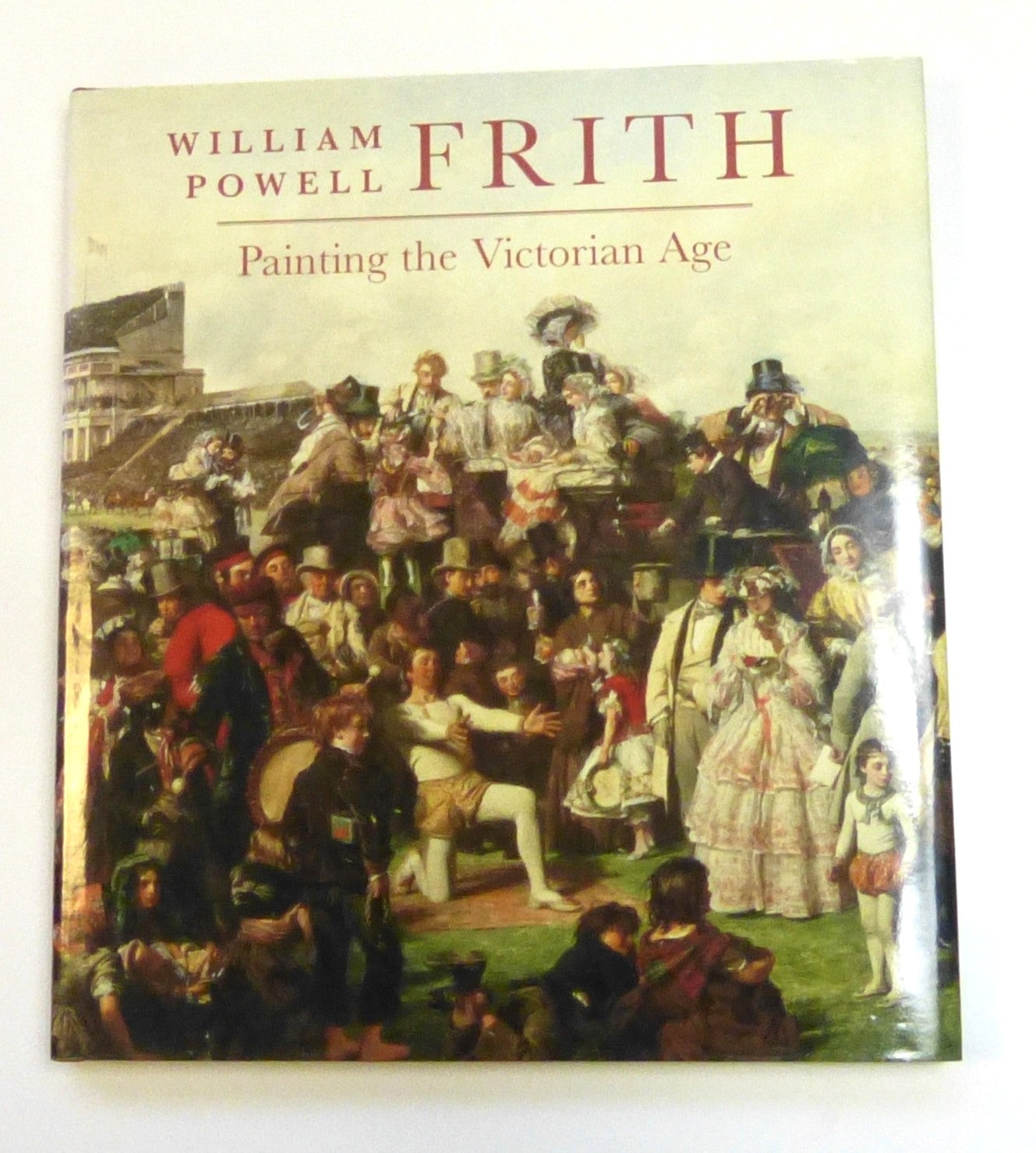 William Powell Frith Painting the Victorian Age by Mark Bills; Vivien Knight