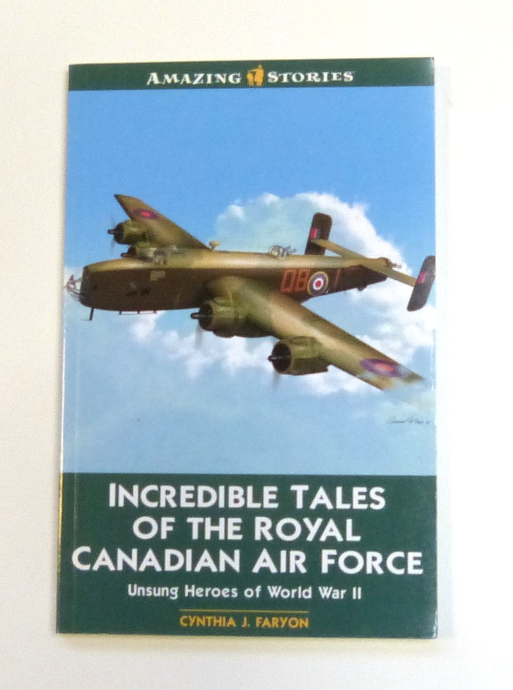 Incredible Tales of the Royal Canadian Air Force: Unsung Heroes of World War II (Amazing Stories) by Faryon, Cynthia J.