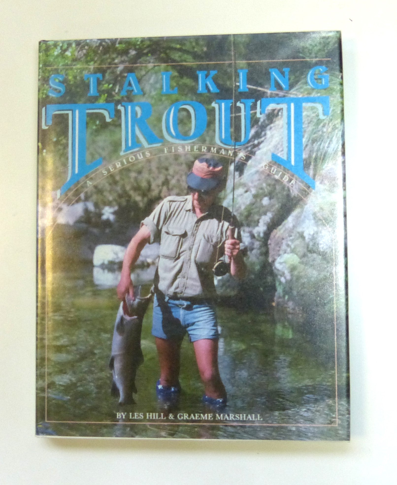 Stalking Trout: A Serious Fisherman's Guide by Hill, Les; Marshall, Graeme