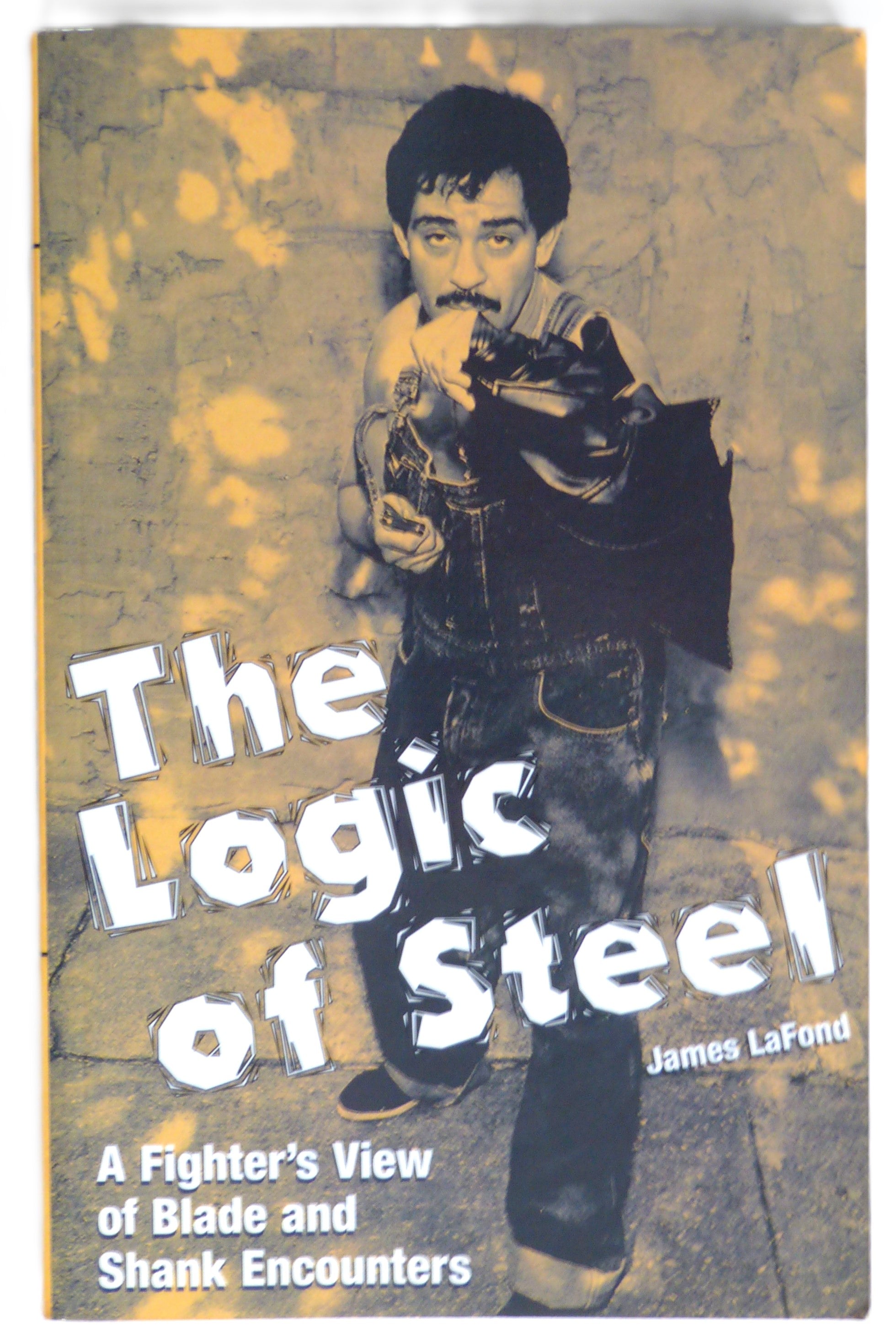 The Logic of Steel: A Fighter's View of Blade and Shank Encounters by LaFond, James