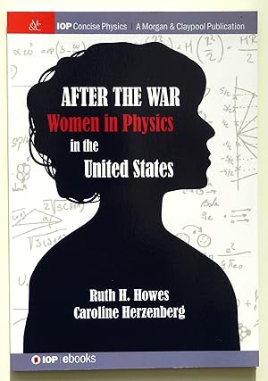 After the War: US Women in Physics (IOP Concise Physics) by Ruth H. Howes (author) & Caroline L. Herzenberg (author)