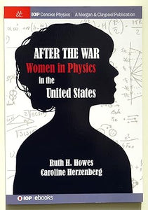 After the War: US Women in Physics (IOP Concise Physics) by Ruth H. Howes (author) & Caroline L. Herzenberg (author)