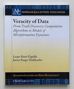 Veracity of Data: From Truth Discovery Computation Algorithms to Models of Misinformation Dynamics (Synthesis Lectures on Data Management) by Laure Berti-Équille (author) & Javier Borge-Holthoefer (author)