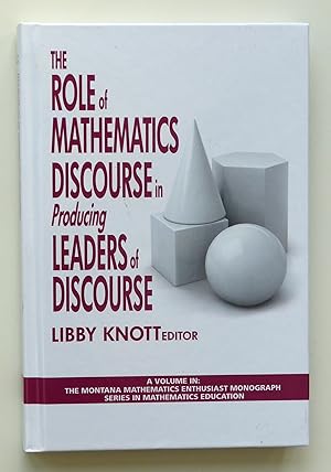 The Role of Mathematics Discourse in Producing Leaders of Discourse (Montana Mathematics Enthusiast: Monograph Series in Mathematics Education) by Knott, Libby