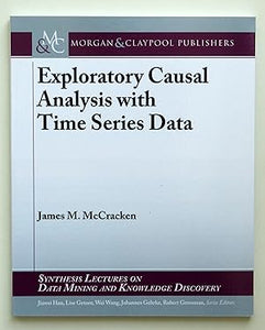 Exploratory Causal Analysis with Time Series Data (Synthesis Lectures on Data Mining and Knowledge Discovery) by James M. McCracken (author)