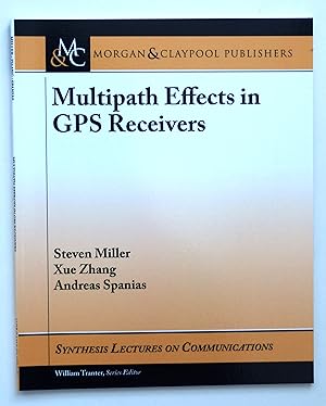 Multipath Effects in GPS Receivers: A Primer (Synthesis Lectures on Communications) by Steven Miller (author), Xue Zhang (author) & Andreas Spanias (author)