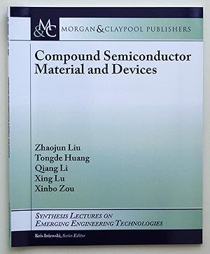 Compound Semiconductor Materials and Devices (Synthesis Lectures on Emerging Engineering Technologies) by Zhaojun Liu; Tongde Huang; Qiang Li; Xing Lu; Xinbo Zou
