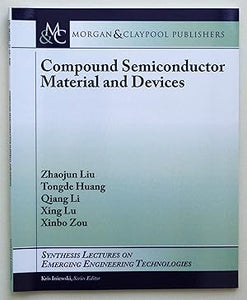 Compound Semiconductor Materials and Devices (Synthesis Lectures on Emerging Engineering Technologies) by Zhaojun Liu; Tongde Huang; Qiang Li; Xing Lu; Xinbo Zou