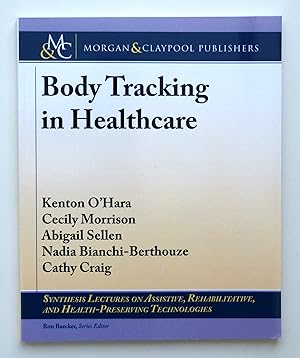 Body Tracking in Healthcare (Synthesis Lectures on Assistive, Rehabilitative, and Health-Preserving Technologies) by Kenton O'Hara; Cecily Morrison; Abigail Sellen; Nadia Bianchi-Berthouze; Cathy Craig