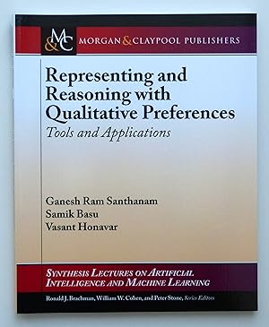 Representing and Reasoning with Qualitative Preferences: Tools and Applications (Synthesis Lectures on Artificial Intelligence and Machine Learning) by Ganesh Ram Santhanam (author), Samik Basu (author) & Vasant Honavar (author)