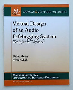 Virtual Design of an Audio Lifelogging System: Tools for IoT Systems (Synthesis Lectures on Algorithms and Software in Engineering) by Brian Mears (author) & Mohit Shah (author)